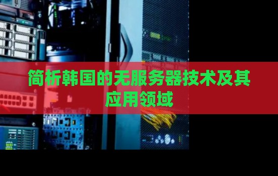 简析韩国的无服务器技术及其应用领域