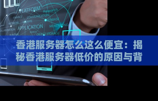 香港服务器怎么这么便宜:揭秘香港服务器低价的原因与背后的经济策略 香港服务器怎么这么便宜:揭秘香港服务器低价的原因与背后的经济策略