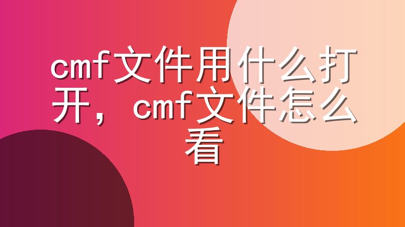 cmf文件用什么打开，cmf文件怎么看