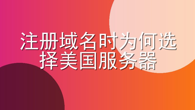 注册域名时为何选择美国服务器-选择美国服务器的理由