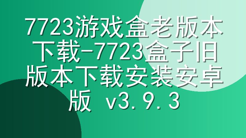 7723游戏盒老版本下载-7723盒子旧版本下载安装安卓版 v3.9.3