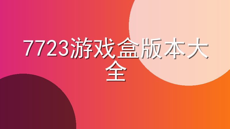 7723游戏盒版本大全