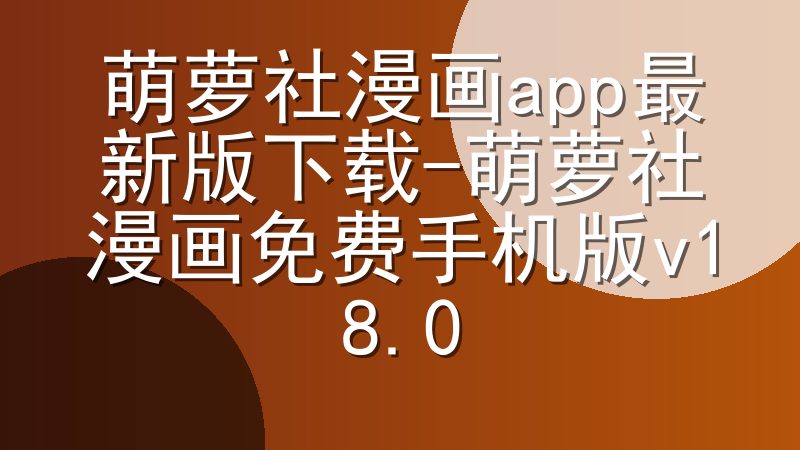 萌萝社漫画app最新版下载-萌萝社漫画免费手机版v18.0